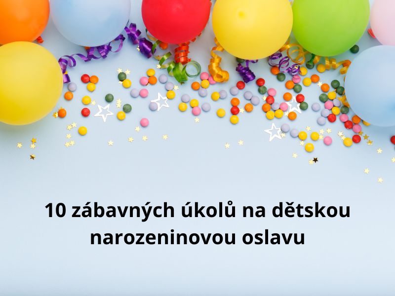 10 zábavných úkolů na dětskou narozeninovou oslavu